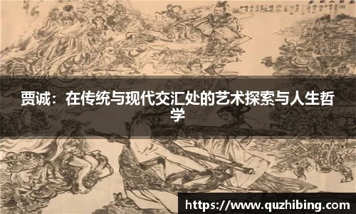 贾诚：在传统与现代交汇处的艺术探索与人生哲学